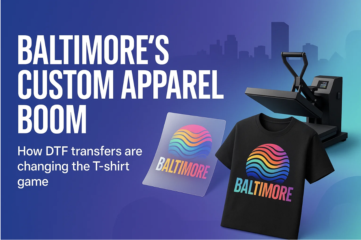Baltimore’s Custom Apparel Boom: How DTF Transfers Are Changing the T-Shirt Game